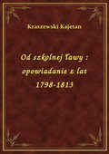 Od szkolnej ławy : opowiadanie z lat 1798-1813 - ebook