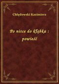 Po nitce do kłębka : powieść - ebook