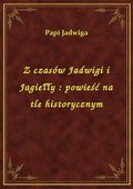 ebooki: Z czasów Jadwigi i Jagiełły : powieść na tle historycznym - ebook