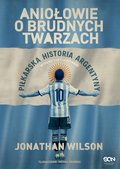 Dokument, literatura faktu, reportaże, biografie: Aniołowie o brudnych twarzach. Piłkarska historia Argentyny (Wydanie II) - ebook