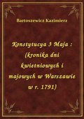 Konstytucya 3 Maja : (kronika dni kwietniowych i majowych w Warszawie w r. 1791) - ebook