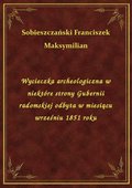 ebooki: Wycieczka archeologiczna w niektóre strony Gubernii radomskiej odbyta w miesiącu wrześniu 1851 roku - ebook