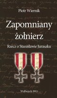 Dokument, literatura faktu, reportaże, biografie: Zapomniany żołnierz. Rzecz o Stanisławie Juraszku - ebook