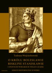 : O królu Bolesławie, biskupie Stanisławie i innych wielkich tego czasu. Szkice historyczne jedenastego wieku - ebook