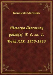 : Historya literatury polskiej. T. 6, cz. 1, Wiek XIX, 1850-1863 - ebook