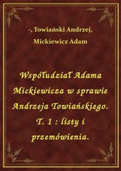 : Współudział Adama Mickiewicza w sprawie Andrzeja Towiańskiego. T. 1 : listy i przemówienia. - ebook