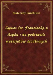 : Żywot św. Franciszka z Asyżu : na podstawie materjałów źródłowych - ebook
